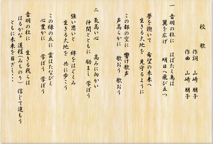 音羽の杜に　はばたく鳥は翼を広げ　明日へ飛び立つ夢を抱いて　希望の未来へ生きる大地を　見守るようにこの都の空に　響け歌声声高らかに　歌おう　歌おう気高い心　高みに向かい仲間とともに　励まし　学ぼう強い思いと　絆をはぐくみ生きる大地を　共に歩こうこの緑の丘に　雲はたなびく心豊かに　学ぼう　学ぼう音羽の杜に　　生きる我らははるかな　道程（みちのり）　信じて進もうともに未来を目ざし・・・